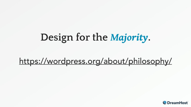 Design for the Majority. 
https://wordpress.org/about/philosophy/
