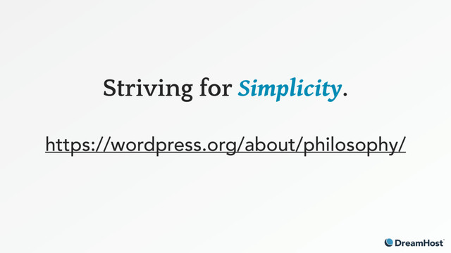 Striving for Simplicity. 
https://wordpress.org/about/philosophy/
