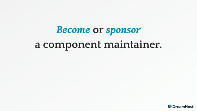 Become or sponsor
a component maintainer. 
