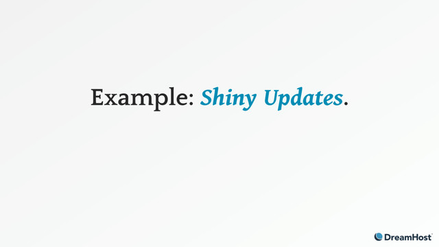 Example: Shiny Updates. 
