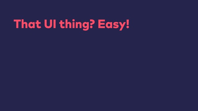 That UI thing? Easy!
