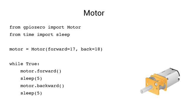 Motor
from gpiozero import Motor
from time import sleep
motor = Motor(forward=17, back=18)
while True:
motor.forward()
sleep(5)
motor.backward()
sleep(5)
