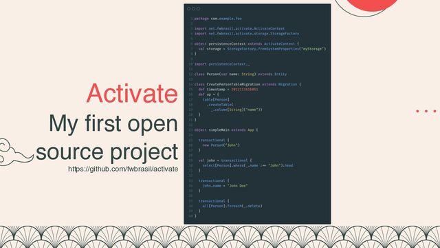 Activate
My first open
source project 
https://github.com/fwbrasil/activate
