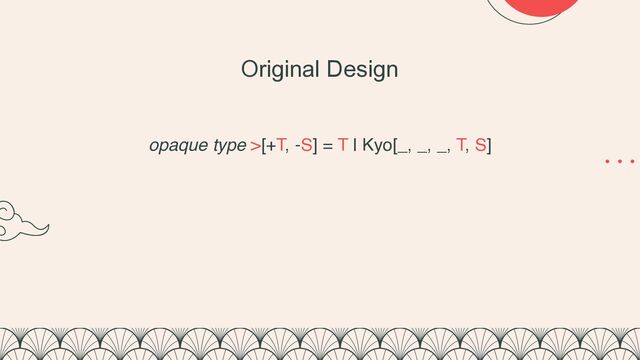 opaque type >[+T, -S] = T | Kyo[_, _, _, T, S]
Original Design
