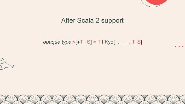 opaque type >[+T, -S] = T | Kyo[_, _, _, T, S]
After Scala 2 support
