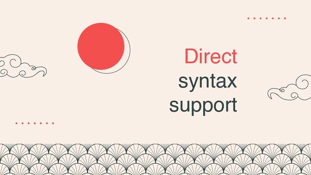 Direct
syntax
support
