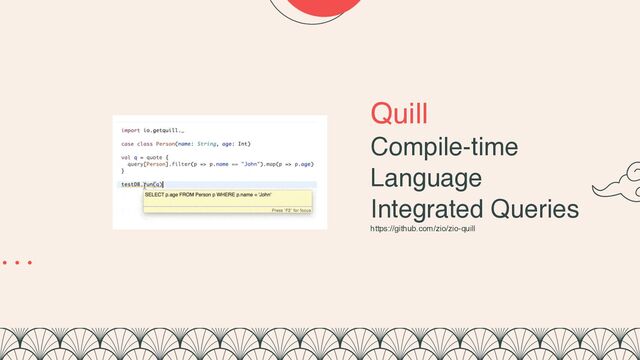Quill
Compile-time
Language
Integrated Queries
https://github.com/zio/zio-quill
