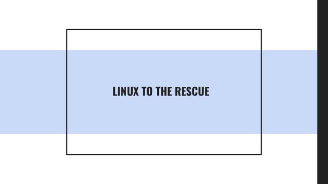 LINUX TO THE RESCUE

