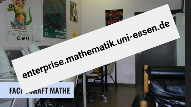 FACHSCHAFT MATHE
enterprise.mathematik.uni-essen.de
