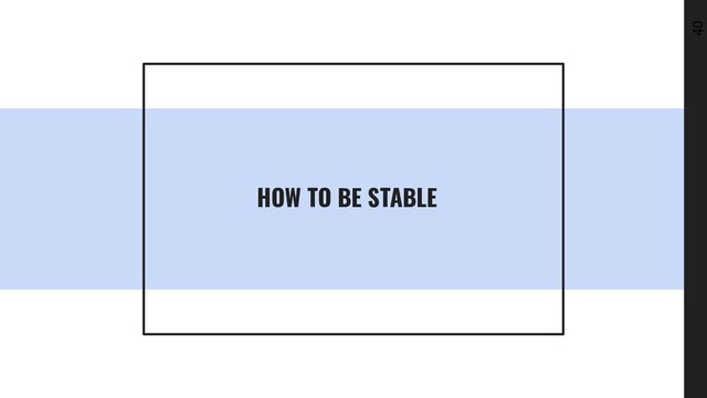 40
HOW TO BE STABLE
