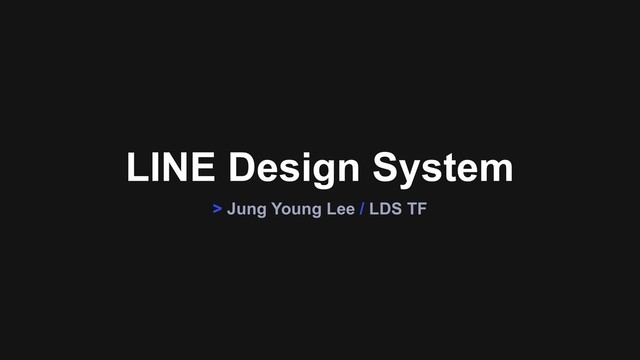 LINE Design System
> Jung Young Lee / LDS TF
