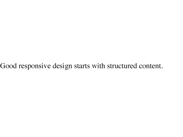 Good responsive design starts with structured content.
