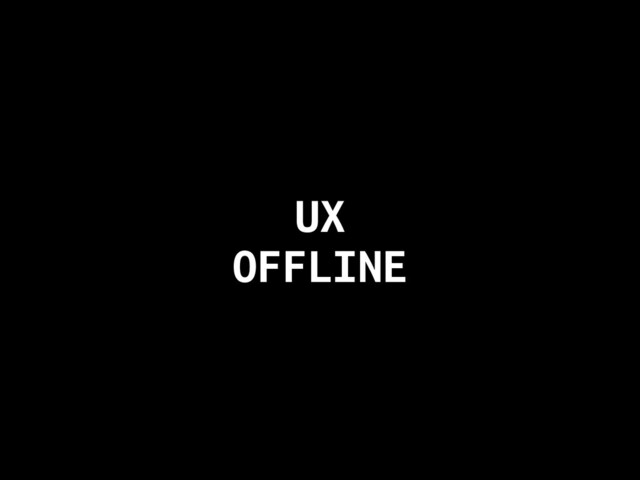 UX
OFFLINE
