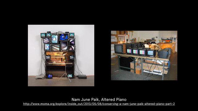 Nam June Paik, Altered Piano
http:/
/www.moma.org/explore/inside_out/2013/05/08/conserving-a-nam-june-paik-altered-piano-part-2
