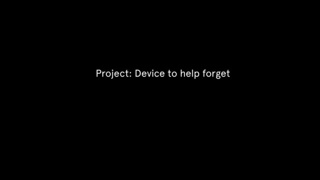 Project: Device to help forget
