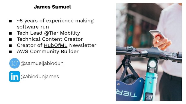 James Samuel
▪ ~8 years of experience making
software run
▪ Tech Lead @Tier Mobility
▪ Technical Content Creator
▪ Creator of HubOfML Newsletter
▪ AWS Community Builder
2
@samueljabiodun
@abiodunjames

