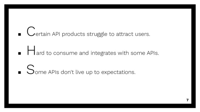▪
Certain API products struggle to attract users.
▪
Hard to consume and integrates with some APIs.
▪
Some APIs don't live up to expectations.
7
