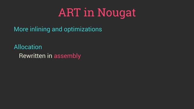 ART in Nougat
More inlining and optimizations
Allocation
Rewritten in assembly
