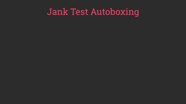 Jank Test Autoboxing
