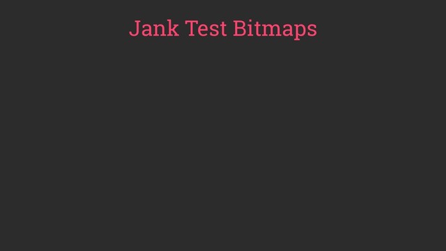 Jank Test Bitmaps
