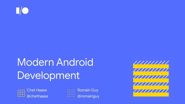 Modern Android
Development
Chet Haase

@chethaase
Romain Guy

@romainguy
