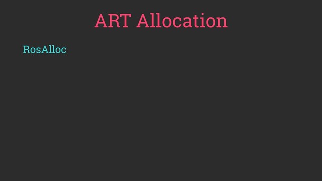 ART Allocation
RosAlloc
