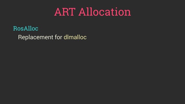 ART Allocation
RosAlloc
Replacement for dlmalloc

