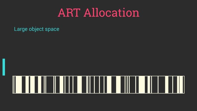 ART Allocation
Large object space
