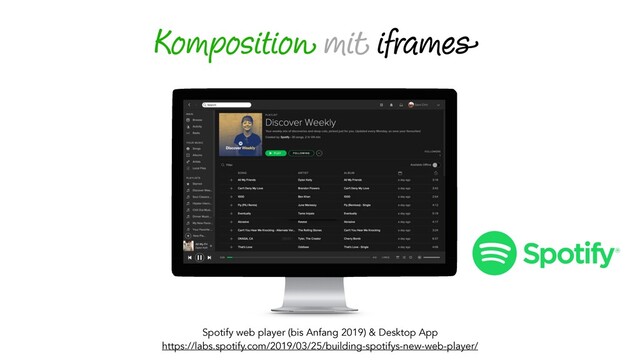 Spotify web player (bis Anfang 2019) & Desktop App
https://labs.spotify.com/2019/03/25/building-spotifys-new-web-player/
Komposition mit iframes

