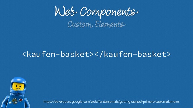 Web Components
Custom Elements

https://developers.google.com/web/fundamentals/getting-started/primers/customelements
