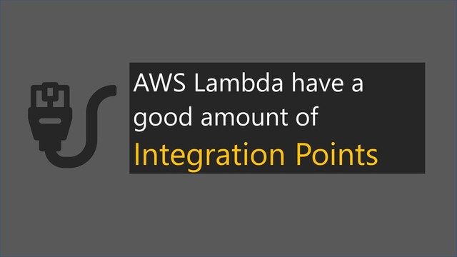 AWS Lambda have a
good amount of
Integration Points
