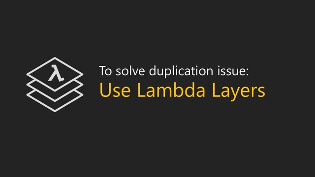 To solve duplication issue:
Use Lambda Layers
