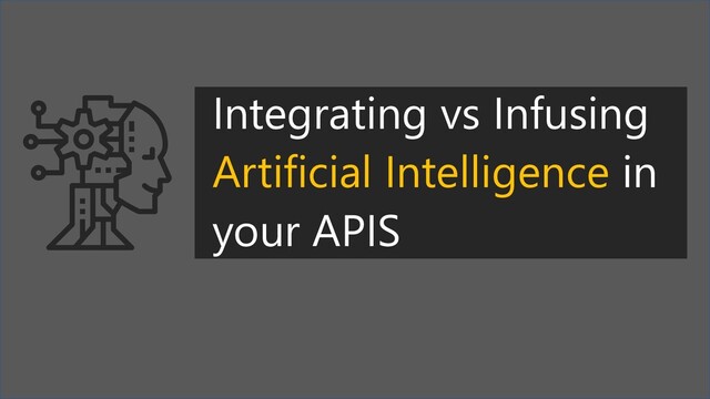 Integrating vs Infusing
Artificial Intelligence in
your APIS
