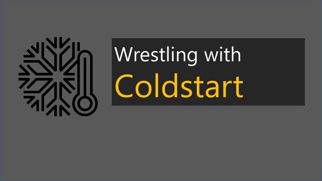 Wrestling with
Coldstart
