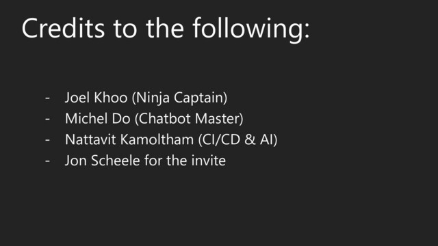 Credits to the following:
- Joel Khoo (Ninja Captain)
- Michel Do (Chatbot Master)
- Nattavit Kamoltham (CI/CD & AI)
- Jon Scheele for the invite
