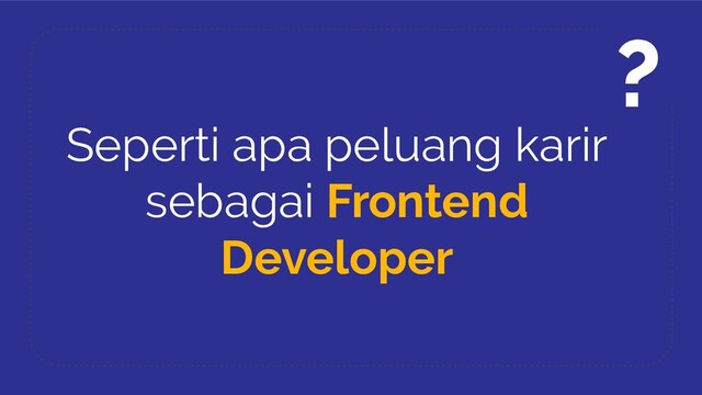 Seperti apa peluang karir
sebagai Frontend
Developer
?
