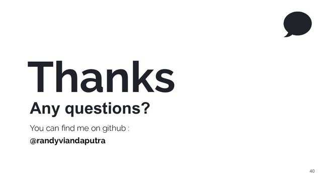 40
Thanks
Any questions?
You can ﬁnd me on github :
@randyviandaputra
