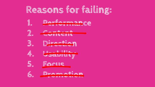 1. Performance
2. Content
3. Direction
4. Usability
5. Focus
6. Promotion
Reasons for failing:
