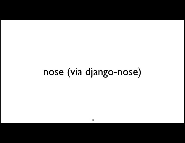nose (via django-nose)
103
