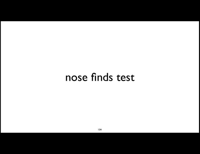 nose ﬁnds test
104

