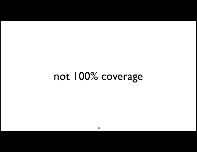 not 100% coverage
128

