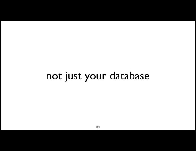 not just your database
132
