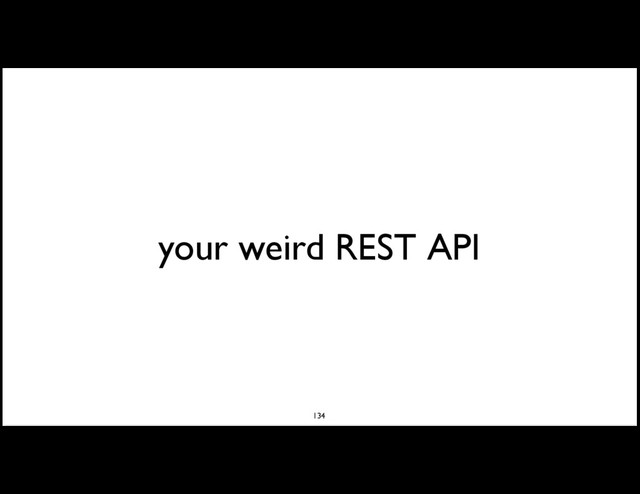 your weird REST API
134
