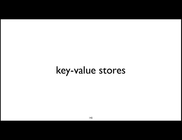 key-value stores
142
