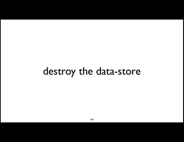 destroy the data-store
164
