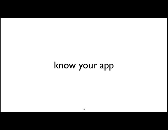 know your app
18
