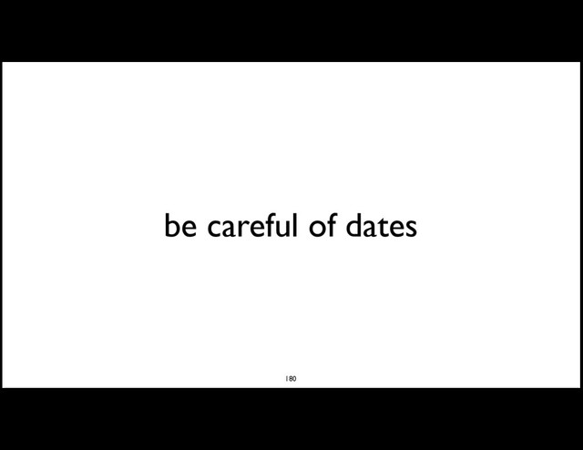 be careful of dates
180

