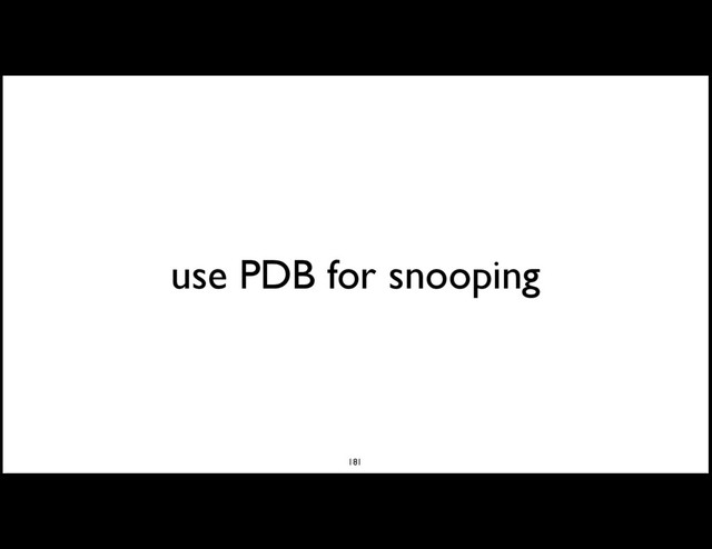use PDB for snooping
181

