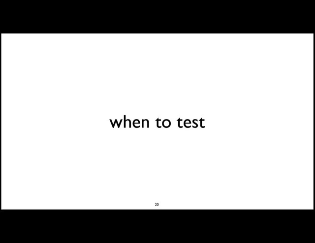 when to test
20
