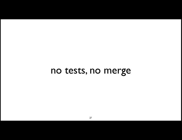 no tests, no merge
27
